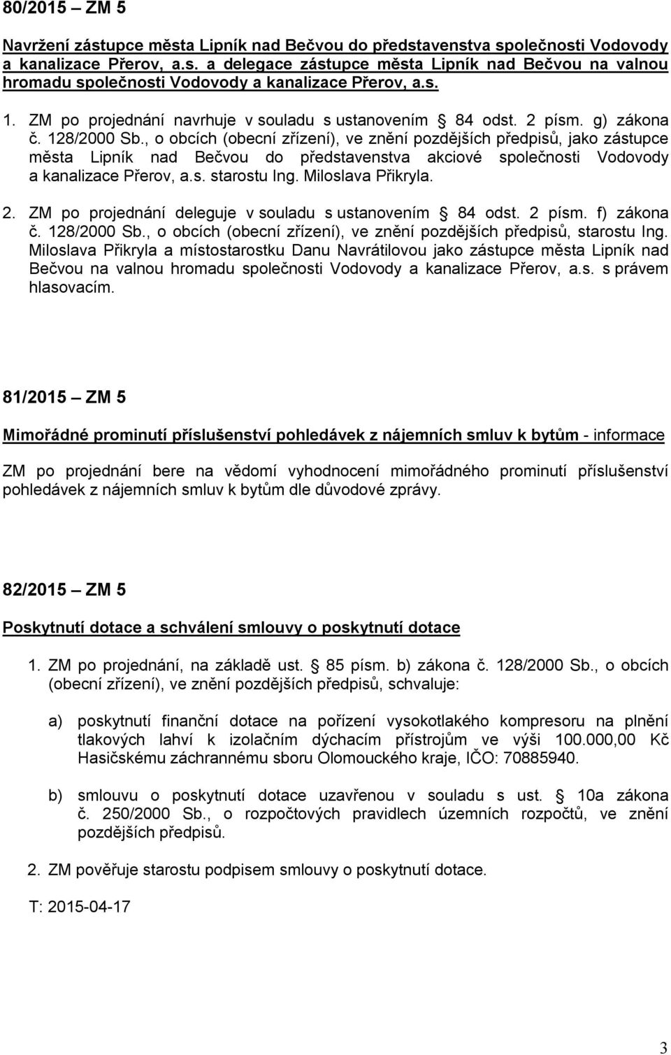 , o obcích (obecní zřízení), ve znění pozdějších předpisů, jako zástupce města Lipník nad Bečvou do představenstva akciové společnosti Vodovody a kanalizace Přerov, a.s. starostu Ing.