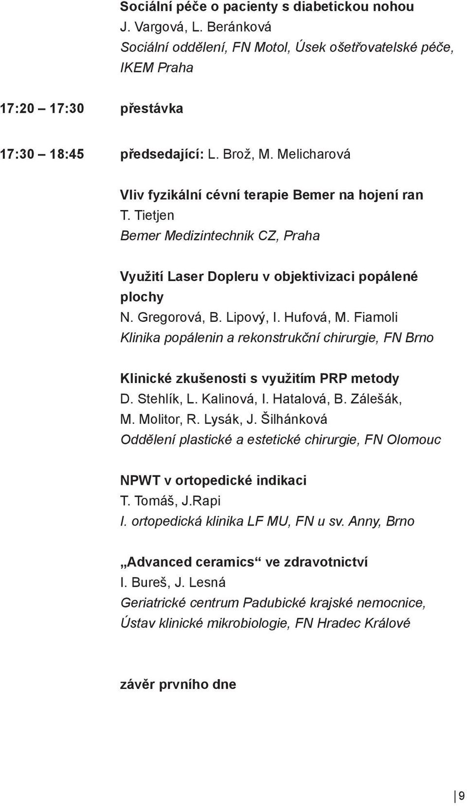 Fiamoli Klinika popálenin a rekonstrukční chirurgie, FN Brno Klinické zkušenosti s využitím PRP metody D. Stehlík, L. Kalinová, I. Hatalová, B. Zálešák, M. Molitor, R. Lysák, J.