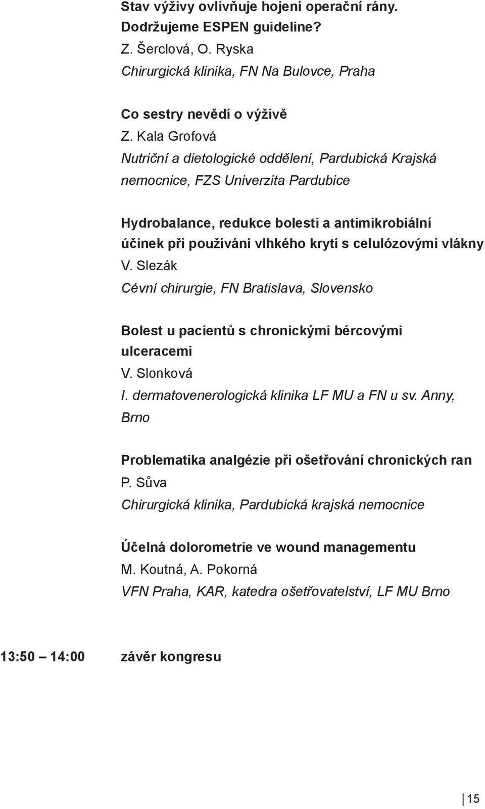 vlákny V. Slezák Cévní chirurgie, FN Bratislava, Slovensko Bolest u pacientů s chronickými bércovými ulceracemi V. Slonková I. dermatovenerologická klinika LF MU a FN u sv.