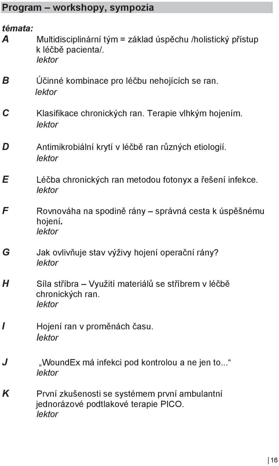 Léčba chronických ran metodou fotonyx a řešení infekce. Rovnováha na spodině rány správná cesta k úspěšnému hojení. Jak ovlivňuje stav výživy hojení operační rány?