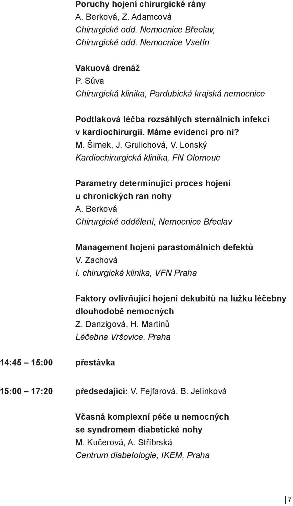 Lonský Kardiochirurgická klinika, FN Olomouc Parametry determinující proces hojení u chronických ran nohy A. Berková Chirurgické oddělení, Nemocnice Břeclav Management hojení parastomálních defektů V.