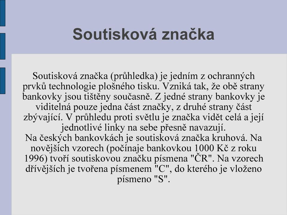 Z jedné strany bankovky je viditelná pouze jedna část značky, z druhé strany část zbývající.