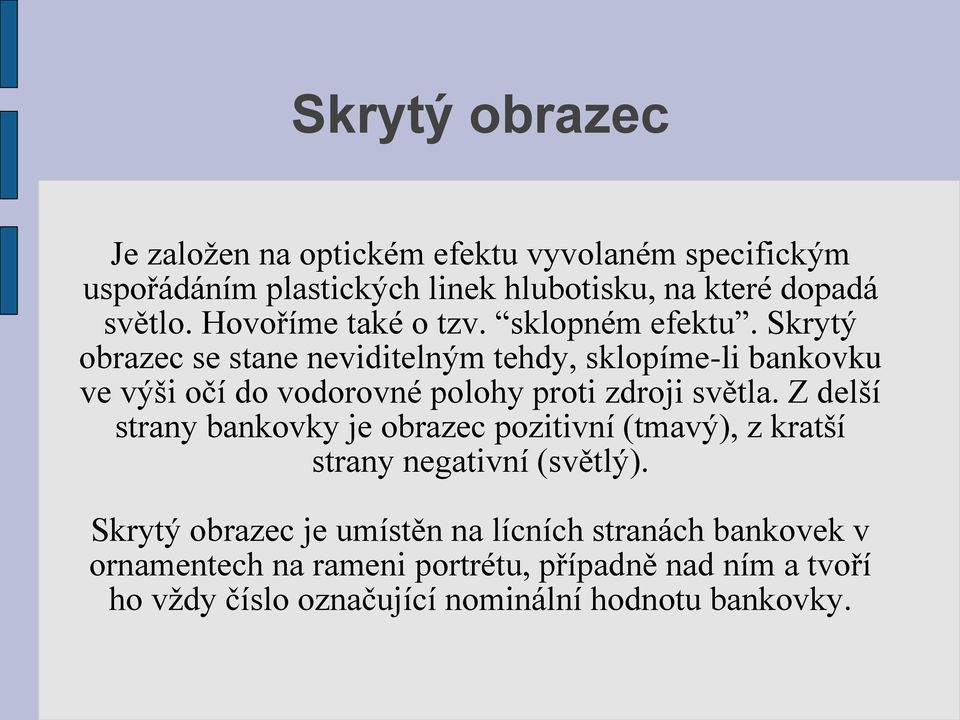 Skrytý obrazec se stane neviditelným tehdy, sklopíme-li bankovku ve výši očí do vodorovné polohy proti zdroji světla.