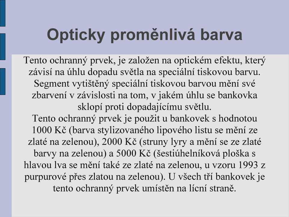 Tento ochranný prvek je použit u bankovek s hodnotou 1000 Kč (barva stylizovaného lipového listu se mění ze zlaté na zelenou), 2000 Kč (struny lyry a mění se ze zlaté