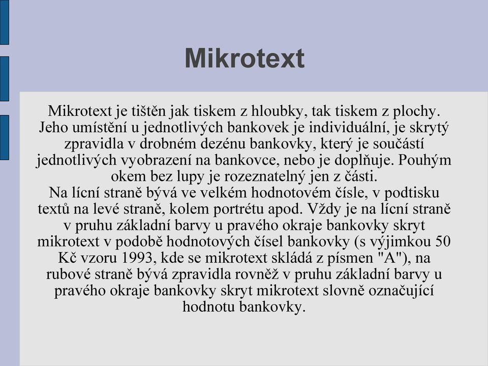 Pouhým okem bez lupy je rozeznatelný jen z části. Na lícní straně bývá ve velkém hodnotovém čísle, v podtisku textů na levé straně, kolem portrétu apod.