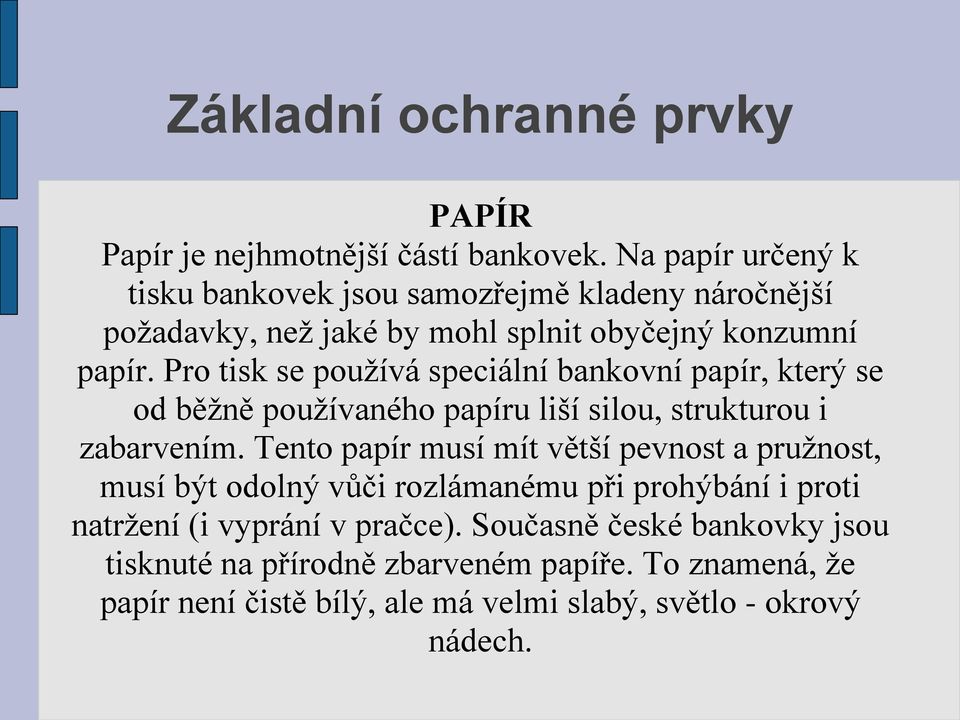 Pro tisk se používá speciální bankovní papír, který se od běžně používaného papíru liší silou, strukturou i zabarvením.