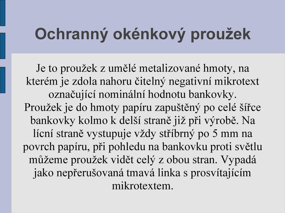 Proužek je do hmoty papíru zapuštěný po celé šířce bankovky kolmo k delší straně již při výrobě.