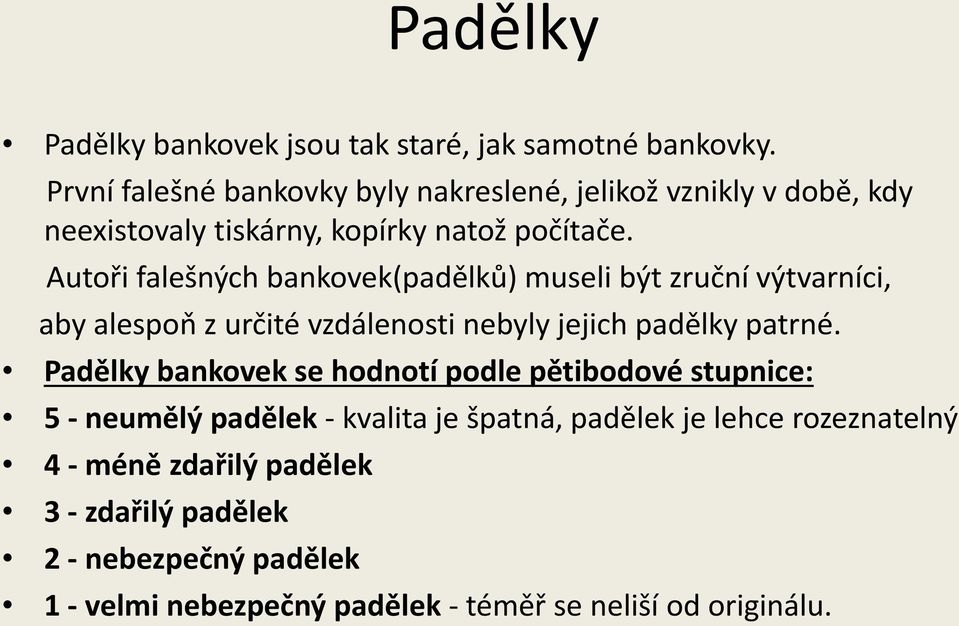 Autoři falešných bankovek(padělků) museli být zruční výtvarníci, aby alespoň z určité vzdálenosti nebyly jejich padělky patrné.