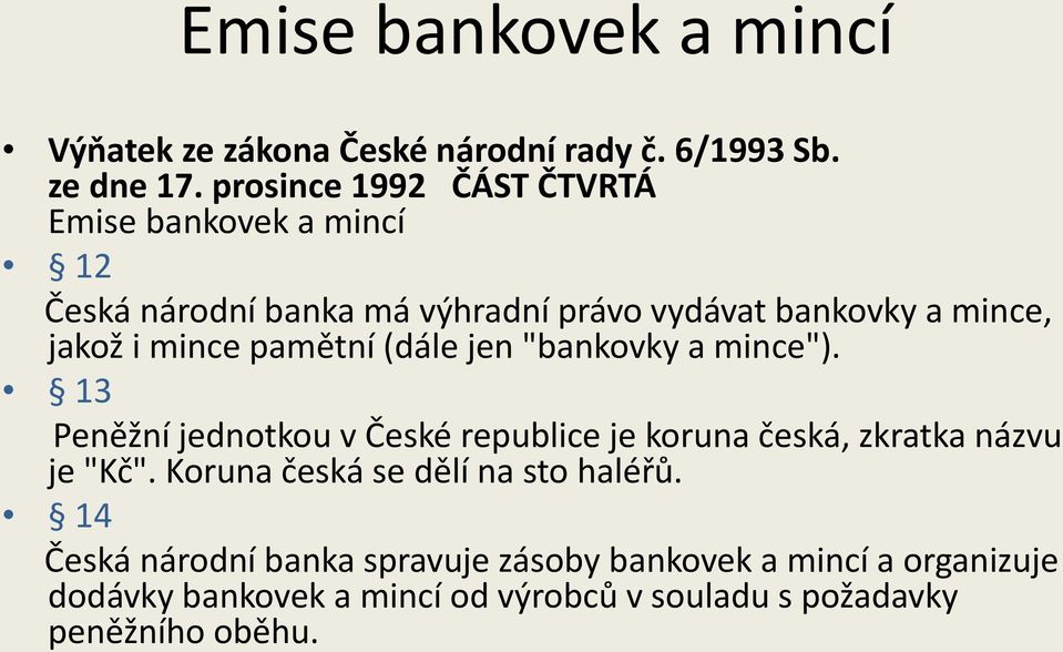 mince pamětní (dále jen "bankovky a mince"). 13 Peněžní jednotkou v České republice je koruna česká, zkratka názvu je "Kč".