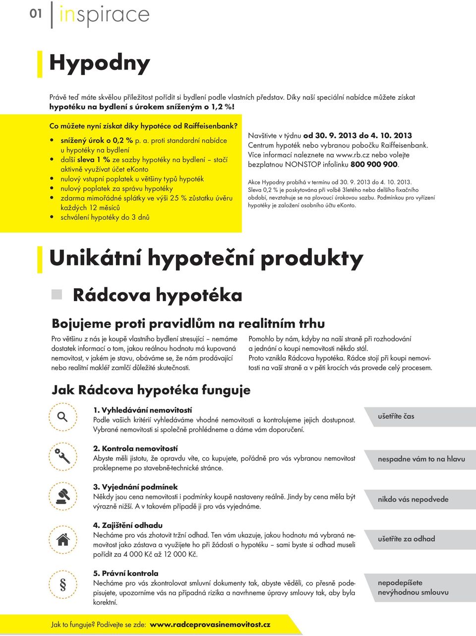 proti standardní nabídce u hypotéky na bydlení další sleva 1 % ze sazby hypotéky na bydlení stačí aktivně využívat účet ekonto nulový vstupní poplatek u většiny typů hypoték nulový poplatek za správu