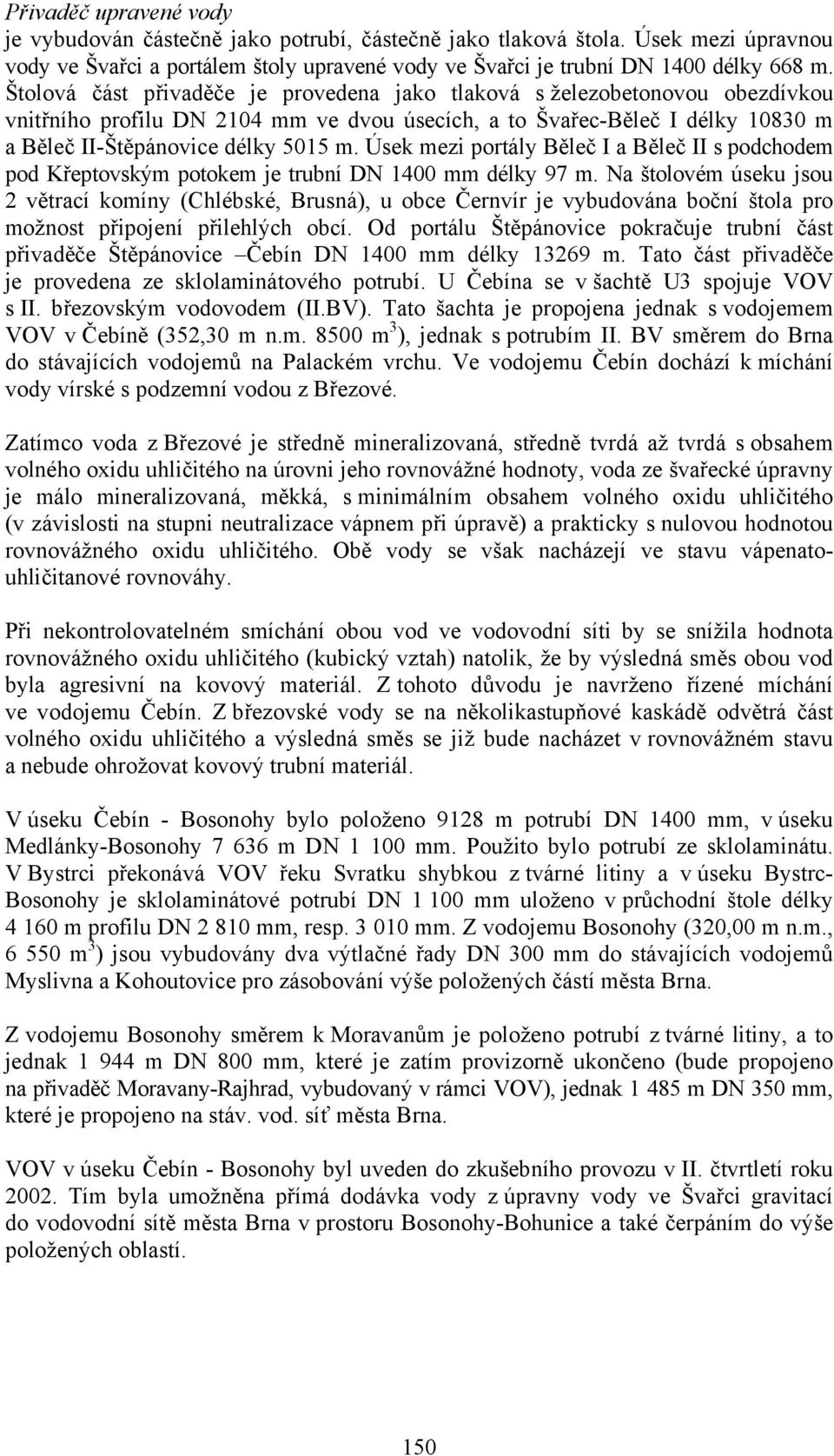 Úsek mezi portály Běleč I a Běleč II s podchodem pod Křeptovským potokem je trubní DN 1400 mm délky 97 m.