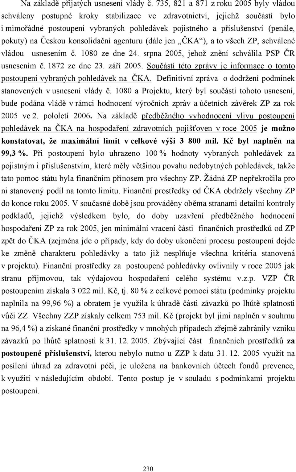 pokuty) na Českou konsolidační agenturu (dále jen ČKA ), a to všech ZP, schválené vládou usnesením č. 1080 ze dne 24. srpna 2005, jehož znění schválila PSP ČR usnesením č. 1872 ze dne 23. září 2005.