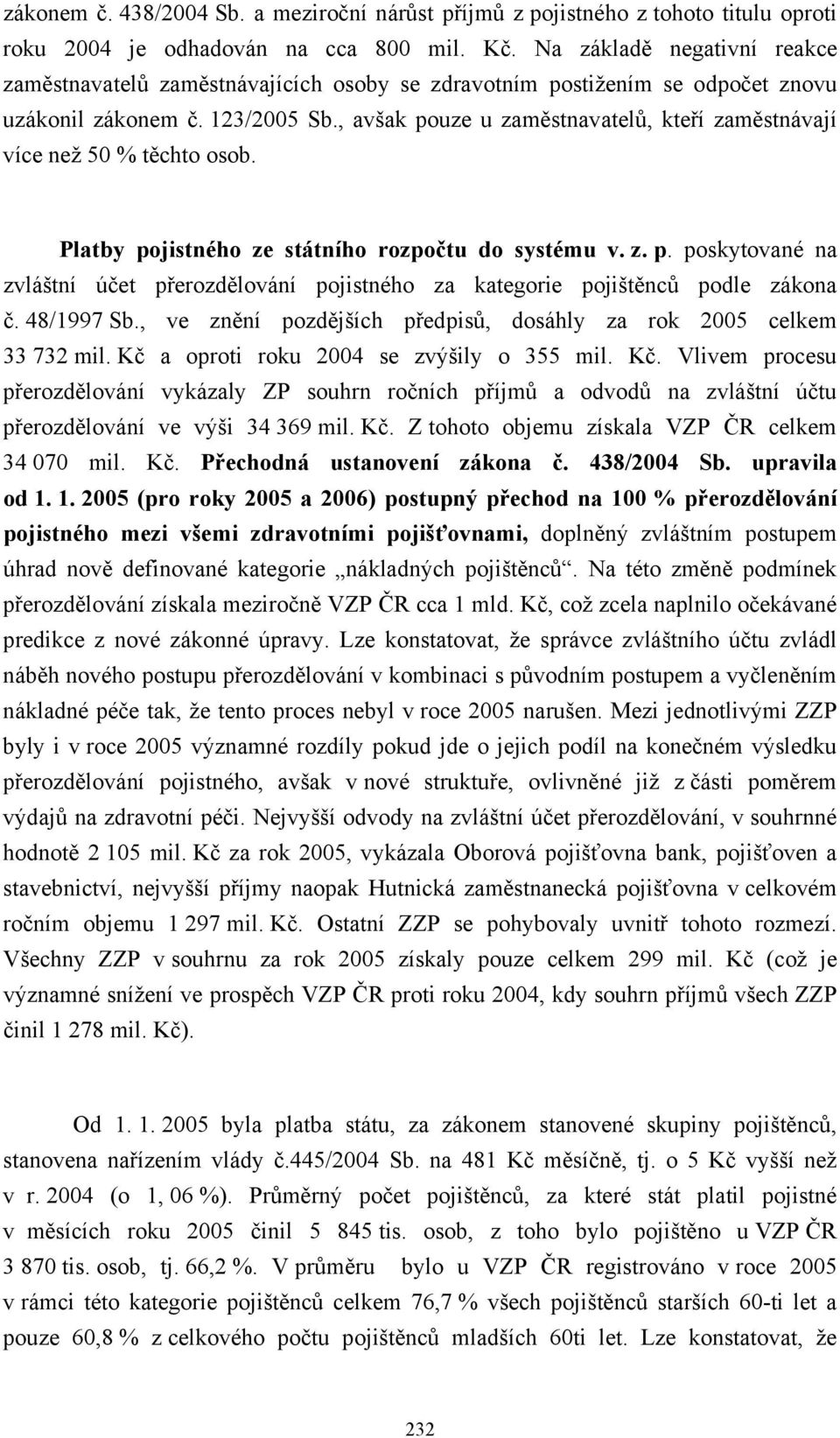 , avšak pouze u zaměstnavatelů, kteří zaměstnávají více než 50 % těchto osob. Platby pojistného ze státního rozpočtu do systému v. z. p. poskytované na zvláštní účet přerozdělování pojistného za kategorie pojištěnců podle zákona č.