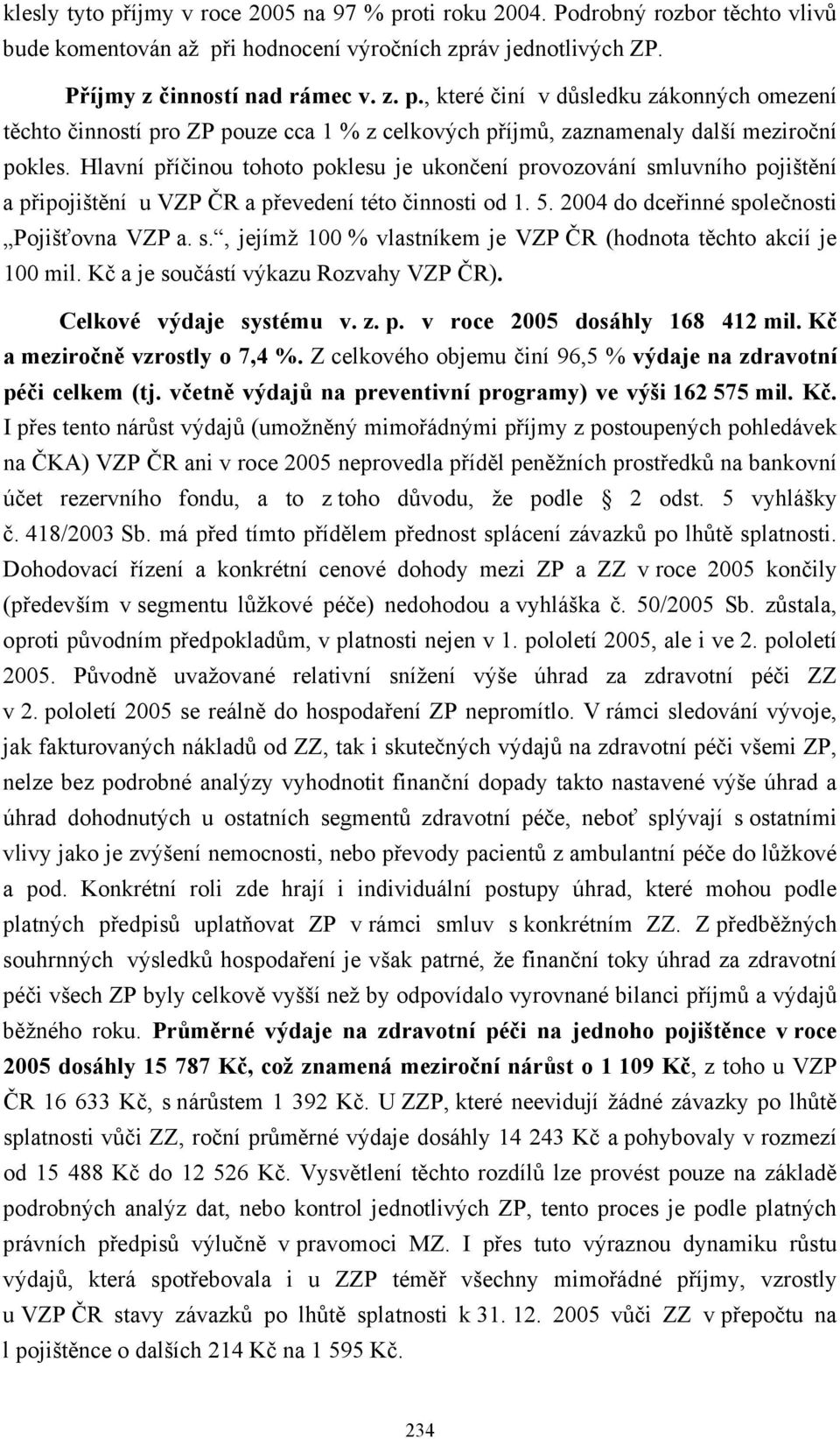 Kč a je součástí výkazu Rozvahy VZP ČR). Celkové výdaje systému v. z. p. v roce 2005 dosáhly 168 412 mil. Kč a meziročně vzrostly o 7,4 %.