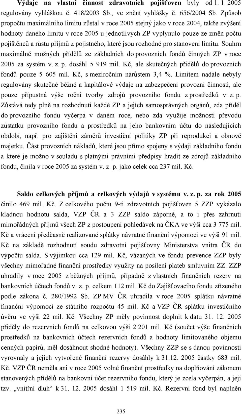 příjmů z pojistného, které jsou rozhodné pro stanovení limitu. Souhrn maximálně možných přídělů ze základních do provozních fondů činných ZP v roce 2005 za systém v. z. p. dosáhl 5 919 mil.