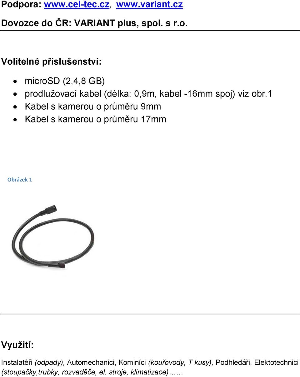 1 Kabel s kamerou o průměru 9mm Kabel s kamerou o průměru 17mm Obrázek 1 Využití: Instalatéři (odpady),