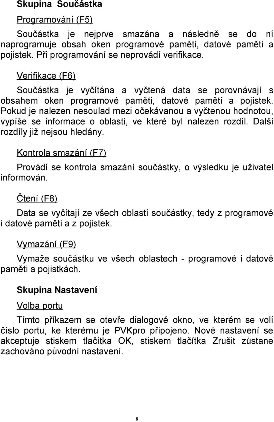 Pokud je nalezen nesoulad mezi očekávanou a vyčtenou hodnotou, vypíše se informace o oblasti, ve které byl nalezen rozdíl. Další rozdíly již nejsou hledány.