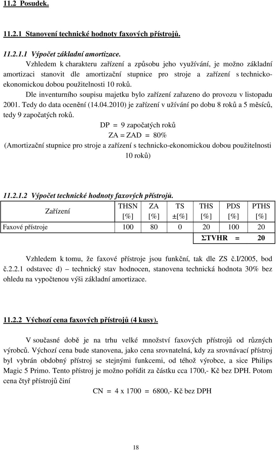 Dle inventurního soupisu majetku bylo zařízení zařazeno do provozu v listopadu 2001. Tedy do data ocenění (14.04.2010) je zařízení v užívání po dobu 8 roků a 5 měsíců, tedy 9 započatých roků.