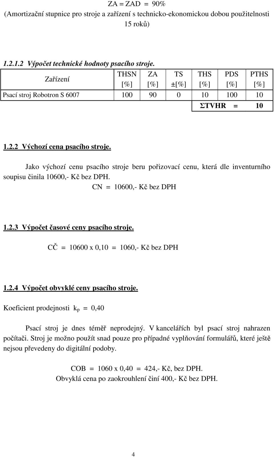 Jako výchozí cenu psacího stroje beru pořizovací cenu, která dle inventurního soupisu činila 10600,- Kč bez DPH. CN = 10600,- Kč bez DPH 1.2.3 Výpočet časové ceny psacího stroje.