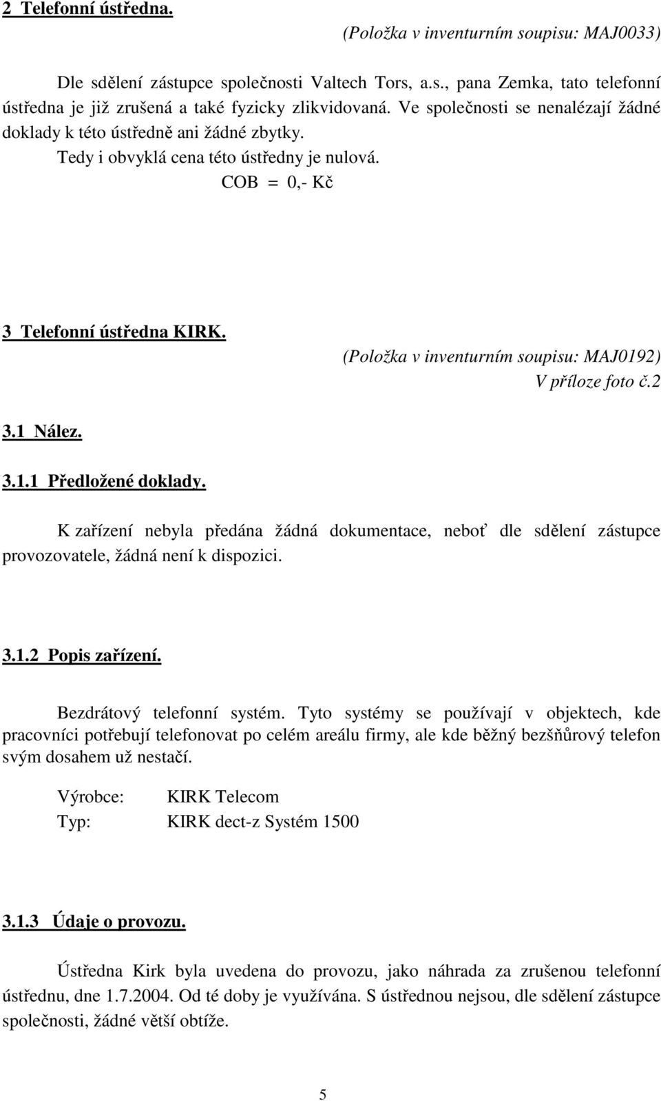 (Položka v inventurním soupisu: MAJ0192) V příloze foto č.2 3.1 Nález. 3.1.1 Předložené doklady.