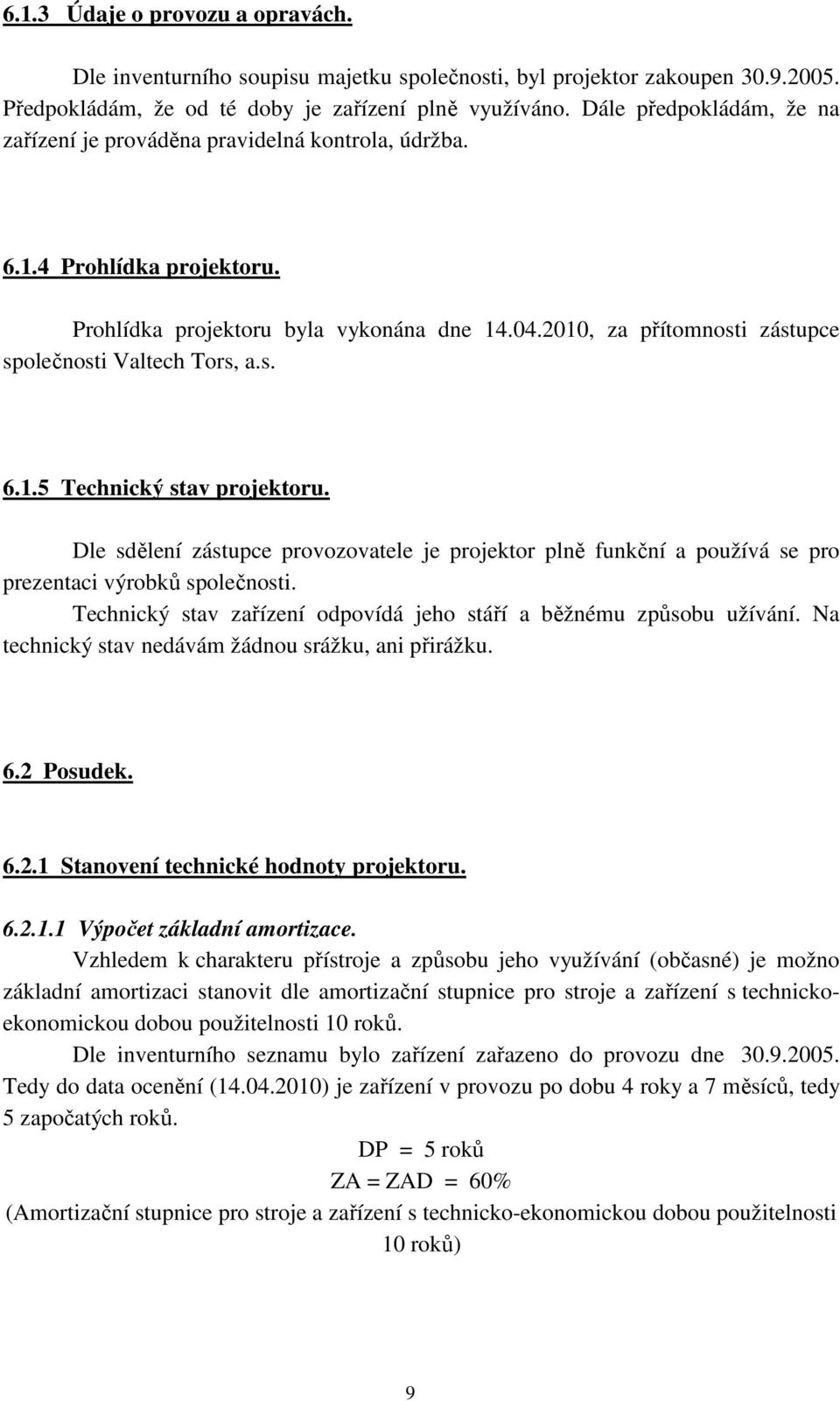 2010, za přítomnosti zástupce společnosti Valtech Tors, a.s. 6.1.5 Technický stav projektoru.