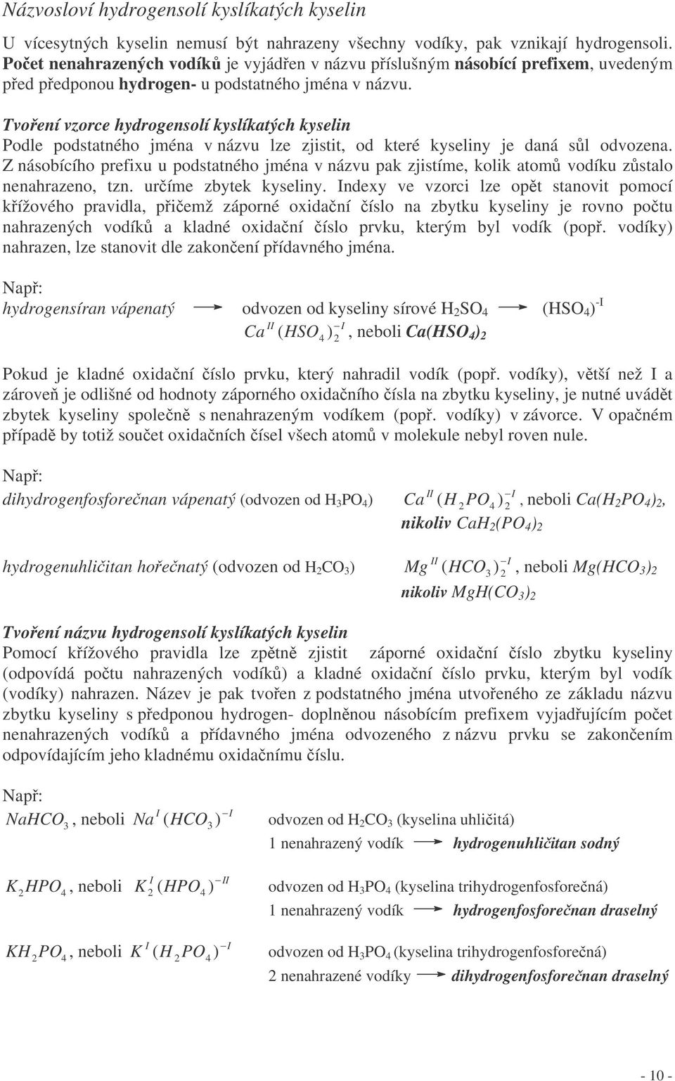 Tvoení vzorce hydrogensolí kyslíkatých kyselin Podle podstatného jména v názvu lze zjistit, od které kyseliny je daná sl odvozena.