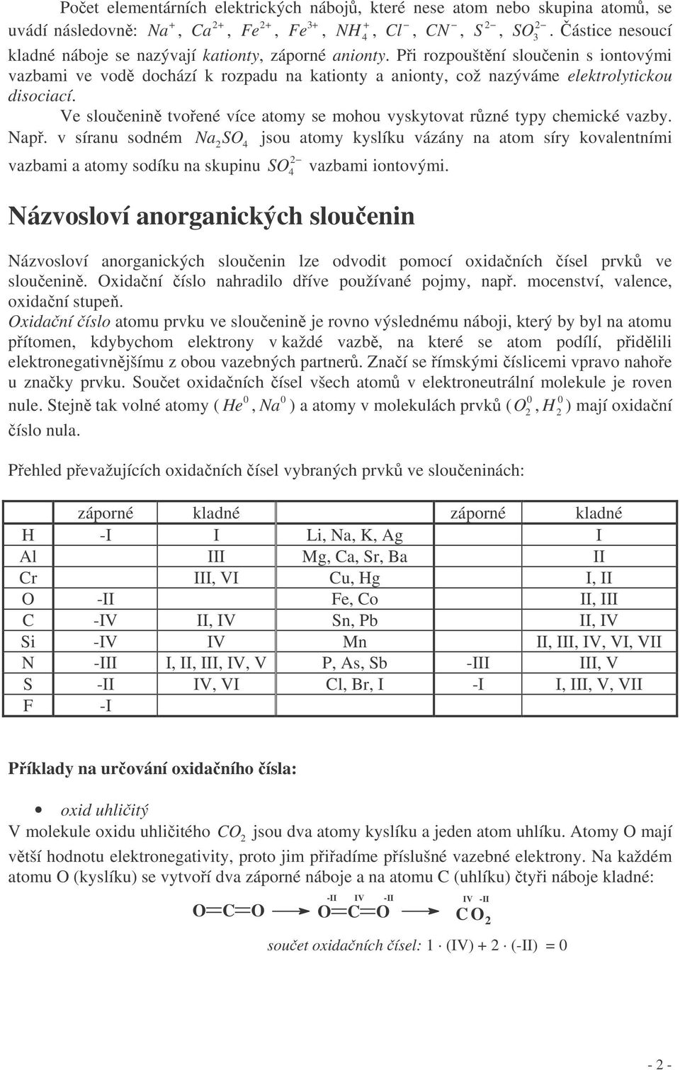 Ve slouenin tvoené více atomy se mohou vyskytovat rzné typy chemické vazby.