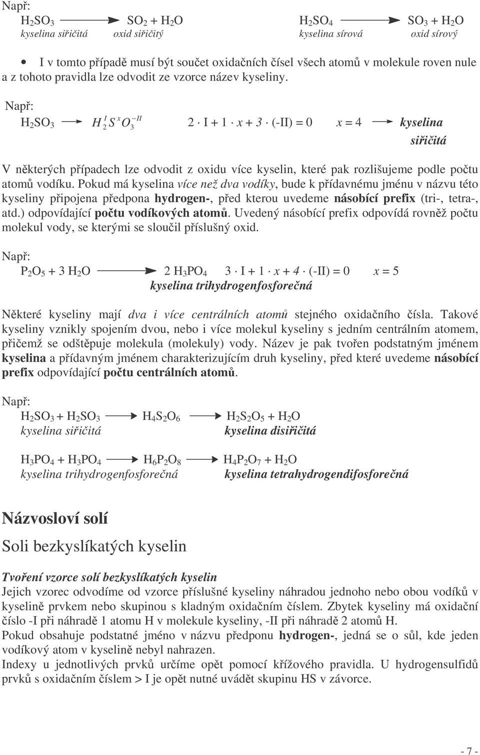 Pokud má kyselina více než dva vodíky, bude k pídavnému jménu v názvu této kyseliny pipojena pedpona hydrogen-, ped kterou uvedeme násobící prefix (tri-, tetra-, atd.