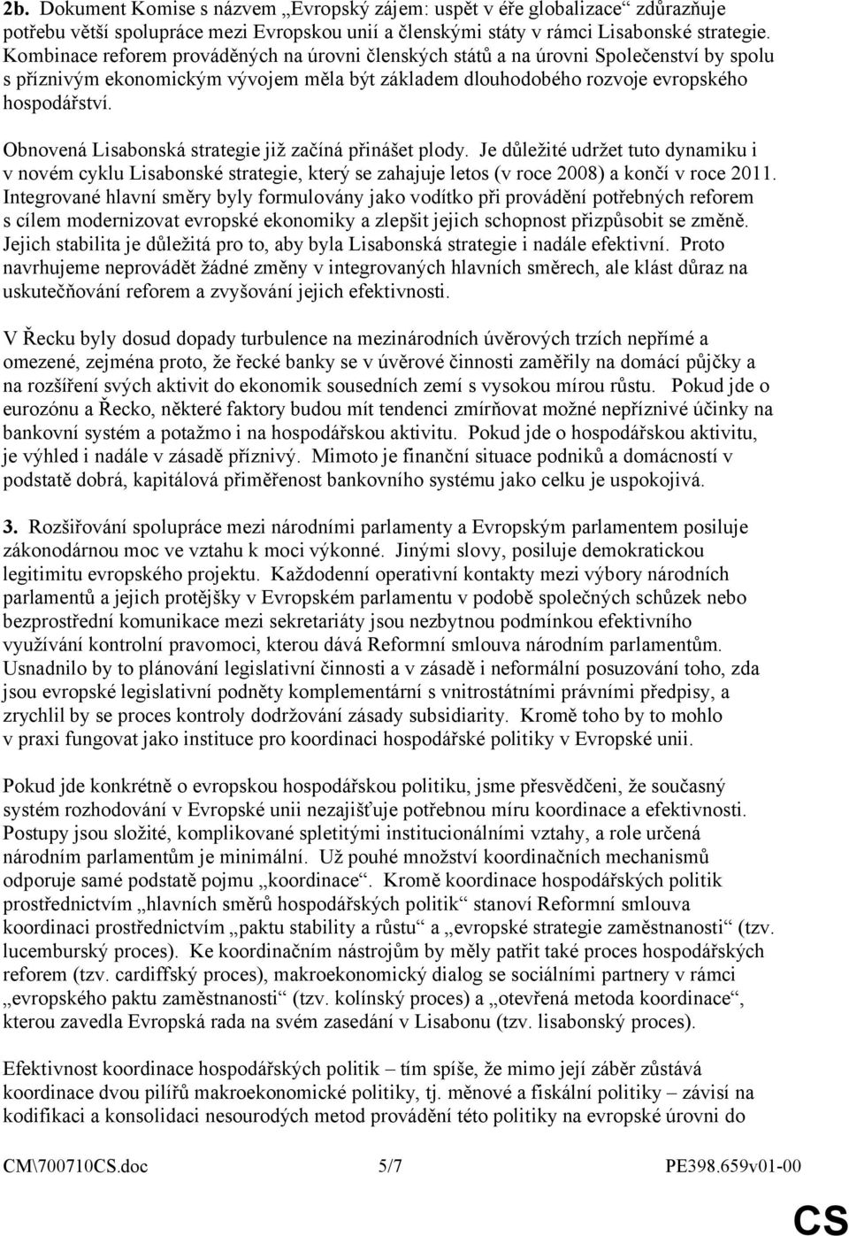 Obnovená Lisabonská strategie již začíná přinášet plody. Je důležité udržet tuto dynamiku i v novém cyklu Lisabonské strategie, který se zahajuje letos (v roce 2008) a končí v roce 2011.