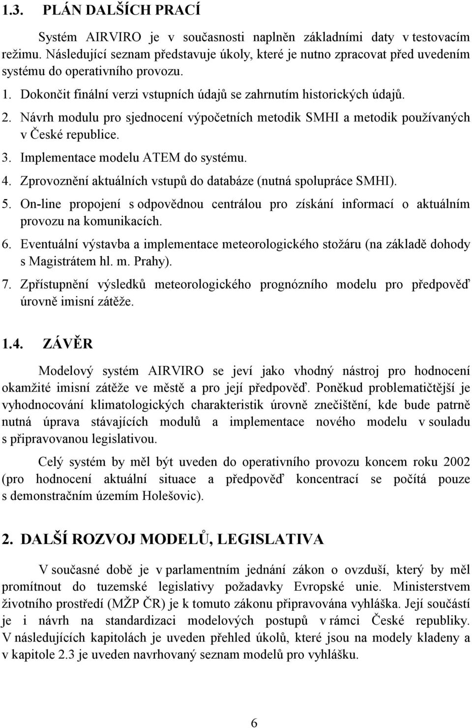 Návrh modulu pro sjednocení výpočetních metodik SMHI a metodik používaných v České republice. 3. Implementace modelu ATEM do systému. 4.