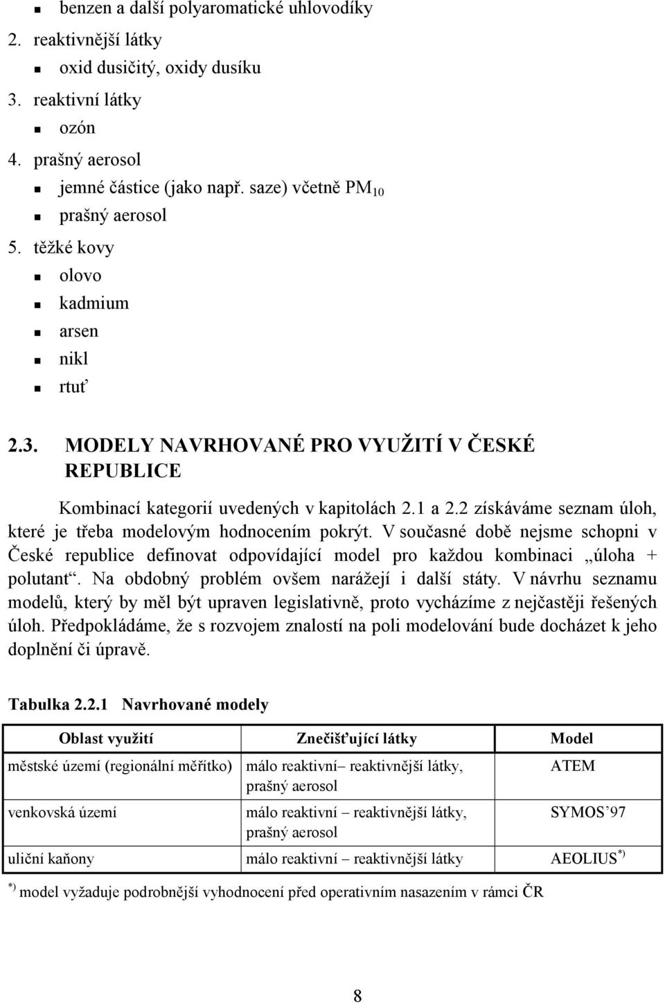 2 získáváme seznam úloh, které je třeba modelovým hodnocením pokrýt. V současné době nejsme schopni v České republice definovat odpovídající model pro každou kombinaci úloha + polutant.