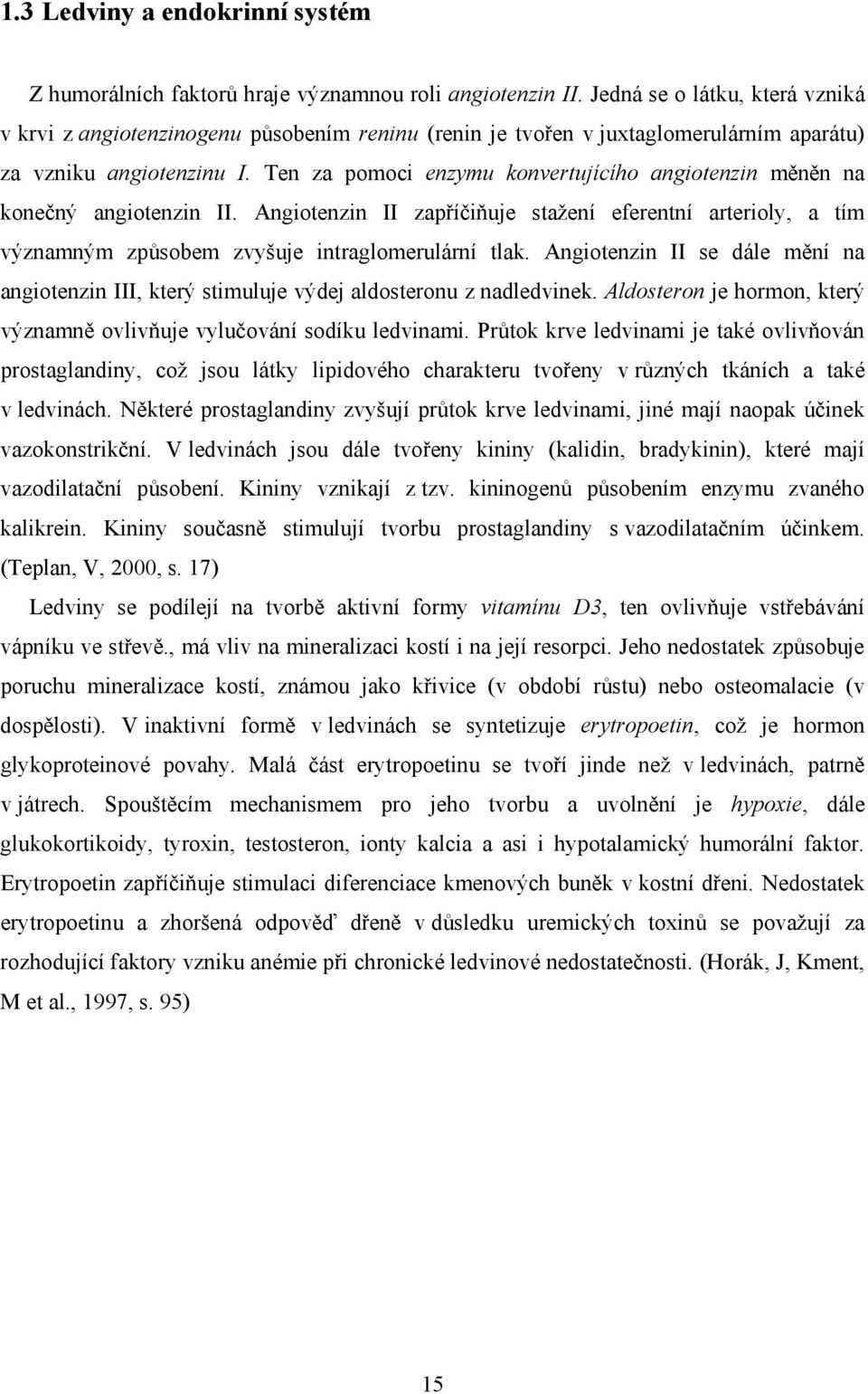 Ten za pomoci enzymu konvertujícího angiotenzin měněn na konečný angiotenzin II. Angiotenzin II zapříčiňuje stažení eferentní arterioly, a tím významným způsobem zvyšuje intraglomerulární tlak.