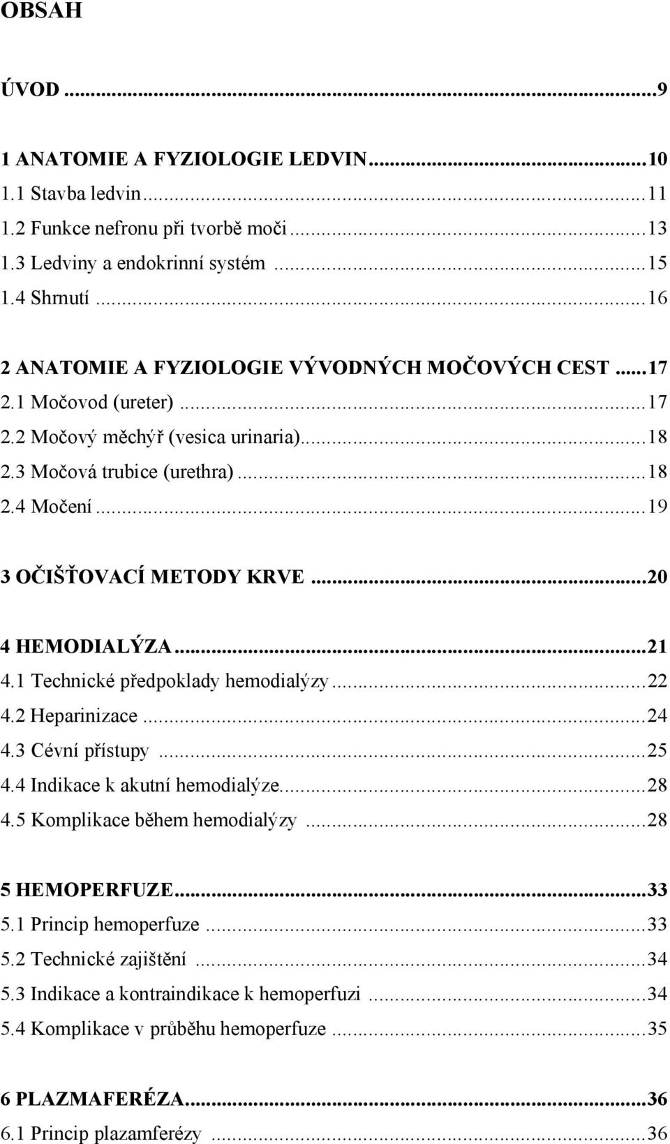 ..19 3 OČIŠŤOVACÍ METODY KRVE...20 4 HEMODIALÝZA...21 4.1 Technické předpoklady hemodialýzy...22 4.2 Heparinizace...24 4.3 Cévní přístupy...25 4.4 Indikace k akutní hemodialýze...28 4.