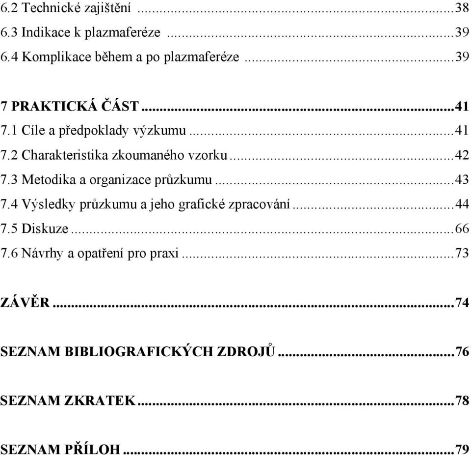 3 Metodika a organizace průzkumu...43 7.4 Výsledky průzkumu a jeho grafické zpracování...44 7.5 Diskuze...66 7.