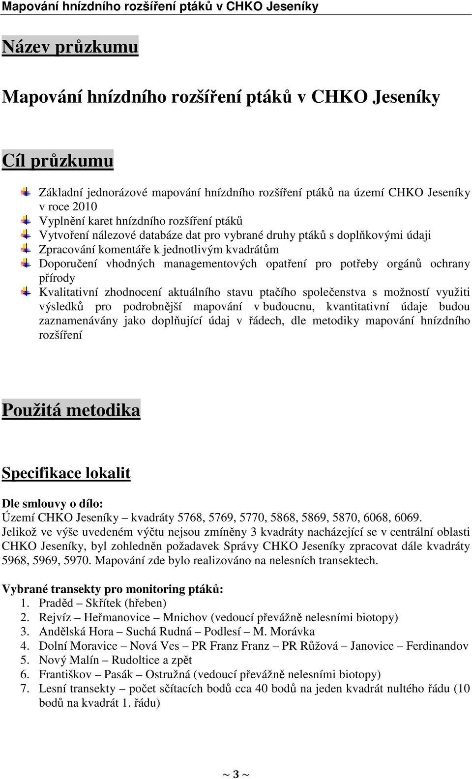 orgánů ochrany přírody Kvalitativní zhodnocení aktuálního stavu ptačího společenstva s možností využiti výsledků pro podrobnější mapování v budoucnu, kvantitativní údaje budou zaznamenávány jako