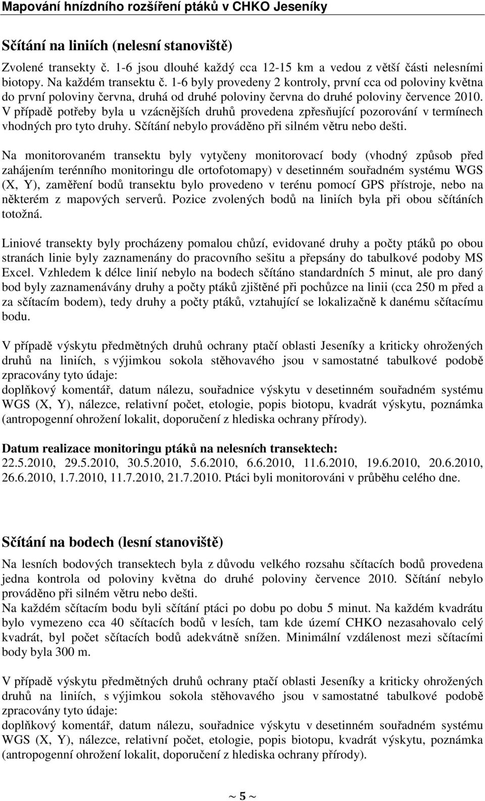 V případě potřeby byla u vzácnějších druhů provedena zpřesňující pozorování v termínech vhodných pro tyto druhy. Sčítání nebylo prováděno při silném větru nebo dešti.