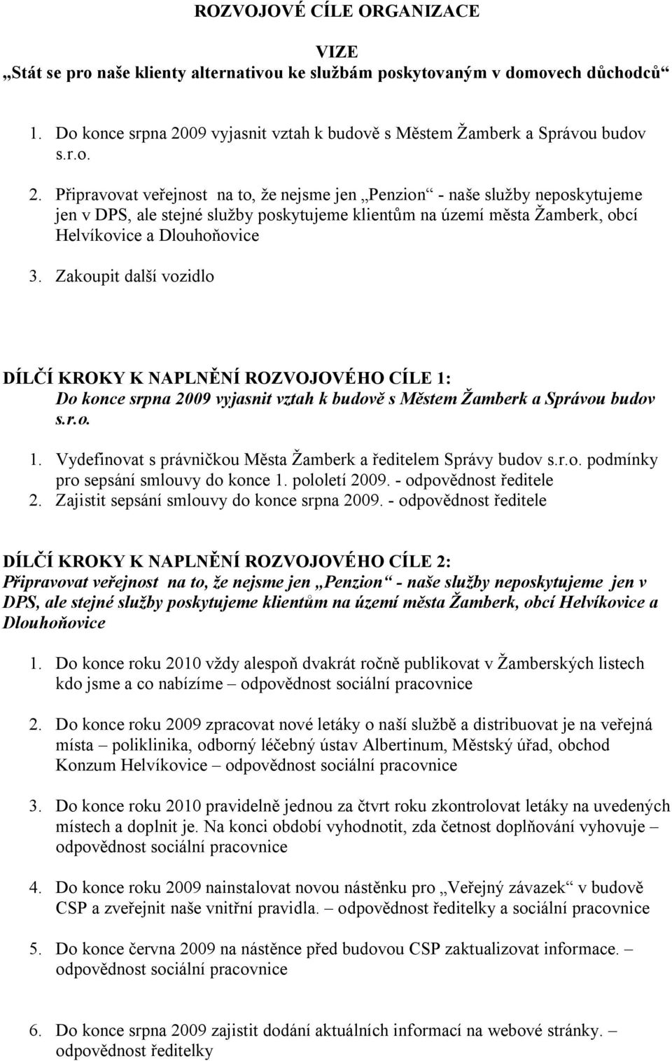 Připravovat veřejnost na to, že nejsme jen Penzion - naše služby neposkytujeme jen v DPS, ale stejné služby poskytujeme klientům na území města Žamberk, obcí Helvíkovice a Dlouhoňovice 3.