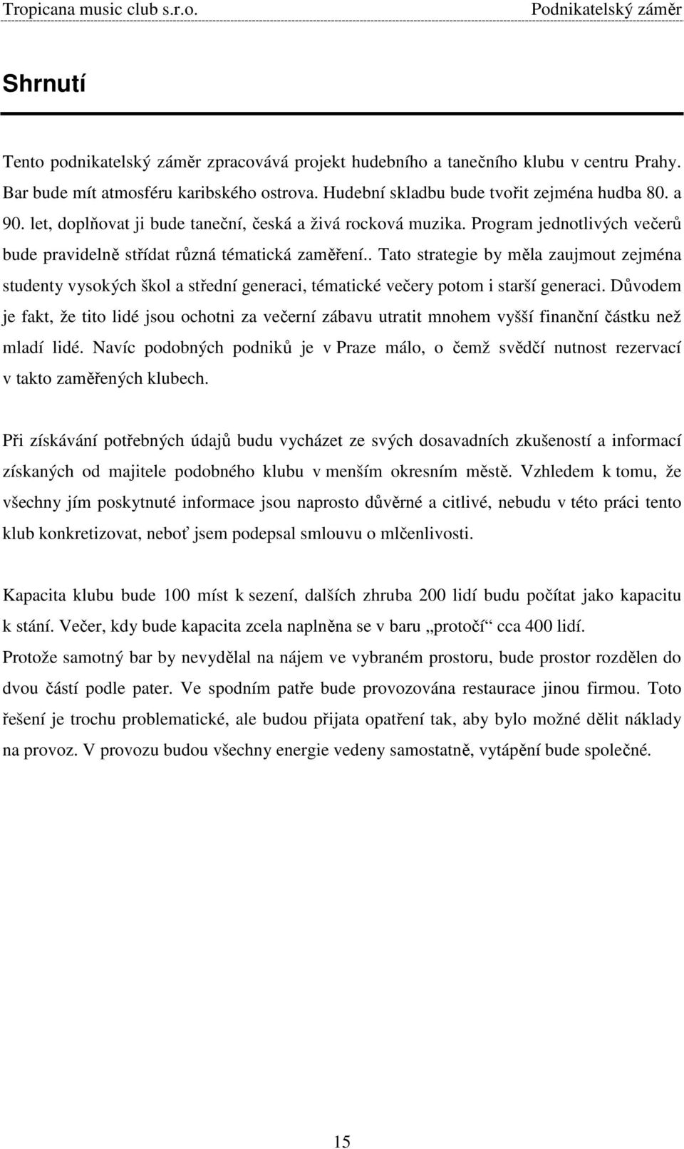 . Tato strategie by měla zaujmout zejména studenty vysokých škol a střední generaci, tématické večery potom i starší generaci.