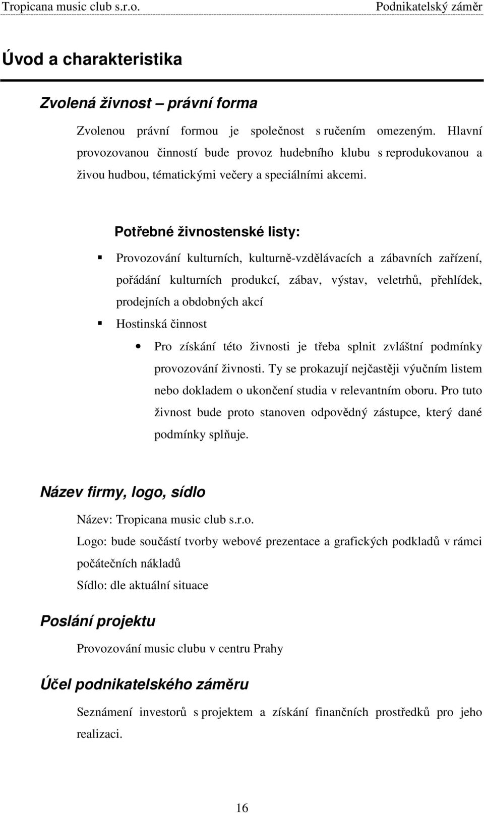 Potřebné živnostenské listy: Provozování kulturních, kulturně-vzdělávacích a zábavních zařízení, pořádání kulturních produkcí, zábav, výstav, veletrhů, přehlídek, prodejních a obdobných akcí