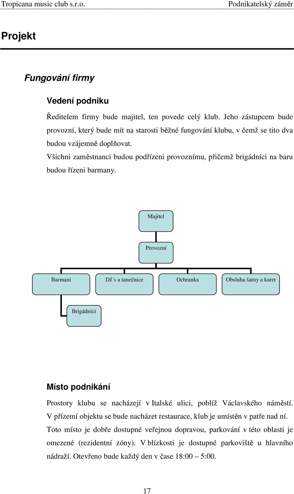 Všichni zaměstnanci budou podřízeni provoznímu, přičemž brigádníci na baru budou řízeni barmany.