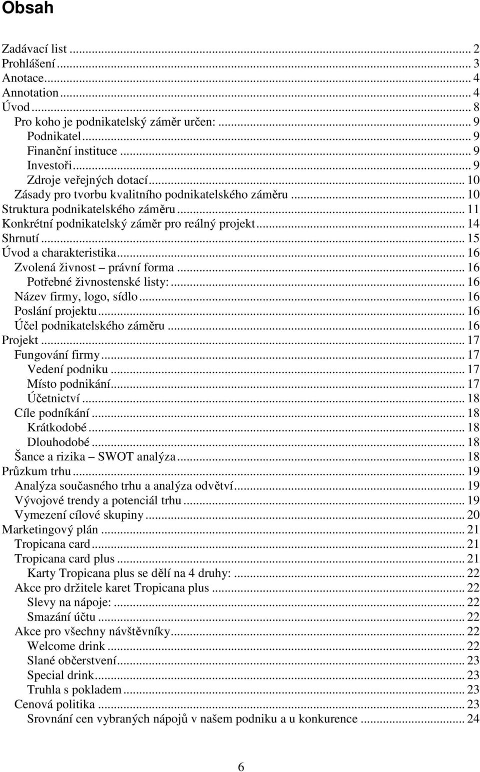 .. 15 Úvod a charakteristika... 16 Zvolená živnost právní forma... 16 Potřebné živnostenské listy:... 16 Název firmy, logo, sídlo... 16 Poslání projektu... 16 Účel podnikatelského záměru... 16 Projekt.