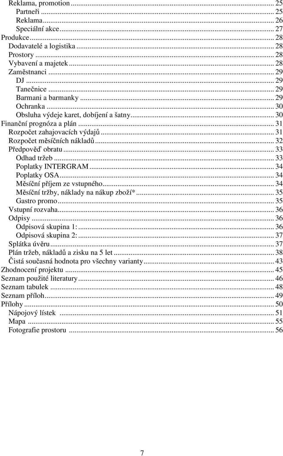 .. 32 Předpověď obratu... 33 Odhad tržeb... 33 Poplatky INTERGRAM... 34 Poplatky OSA... 34 Měsíční příjem ze vstupného... 34 Měsíční tržby, náklady na nákup zboží*... 35 Gastro promo.
