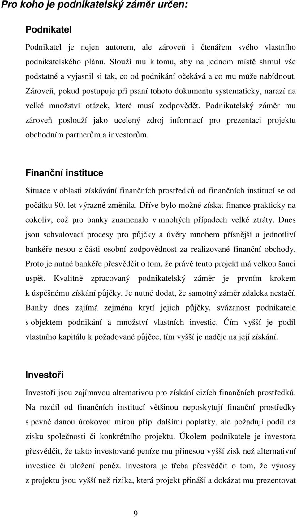 Zároveň, pokud postupuje při psaní tohoto dokumentu systematicky, narazí na velké množství otázek, které musí zodpovědět.