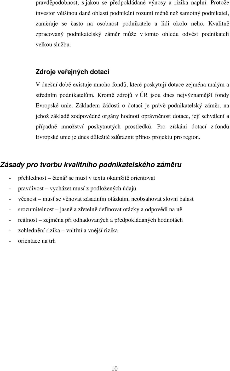 Kvalitně zpracovaný podnikatelský záměr může v tomto ohledu odvést podnikateli velkou službu.