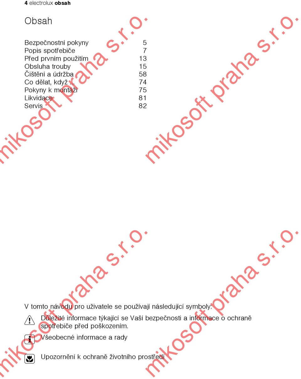 .. 74 Pokyny k montáži 75 Likvidace 81 Servis 82 V tomto návodu pro uživatele se používají následující