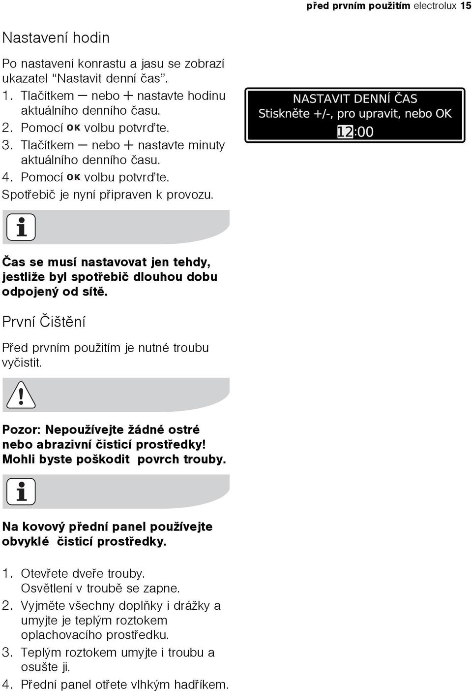 Èas se musí nastavovat jen tehdy, jestliže byl spotøebiè dlouhou dobu odpojený od sítì. První Èištìní Pøed prvním použitím je nutné troubu vyèistit.