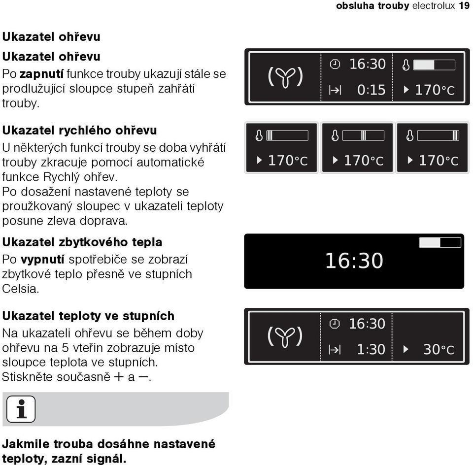 Po dosažení nastavené teploty se proužkovaný sloupec v ukazateli teploty posune zleva doprava.