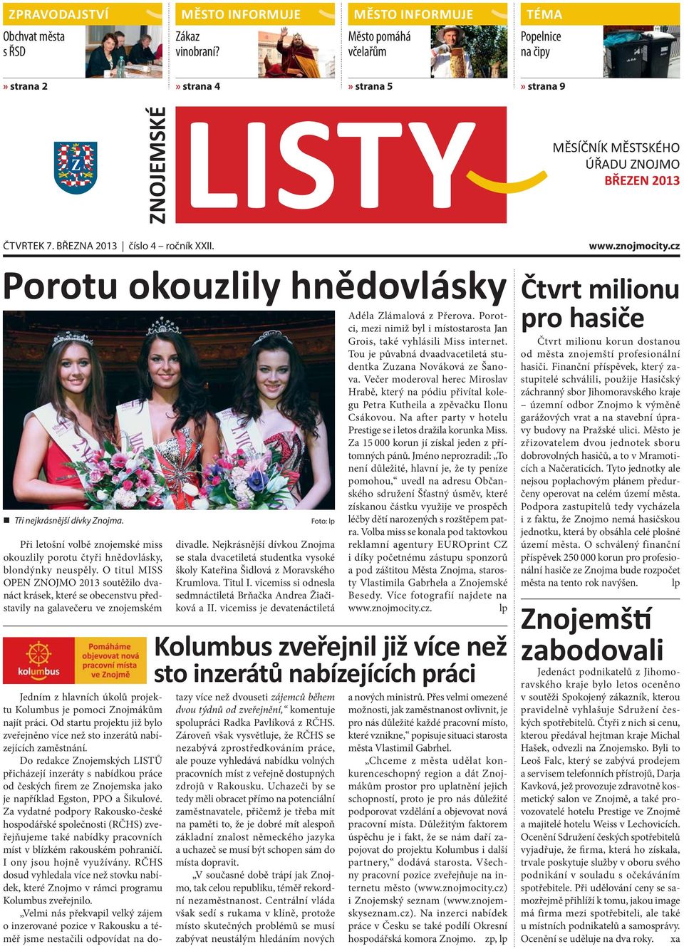 Porotu okouzlily hnědovlásky Tři nejkrásnější dívky Znojma. Při letošní volbě znojemské miss okouzlily porotu čtyři hnědovlásky, blondýnky neuspěly.