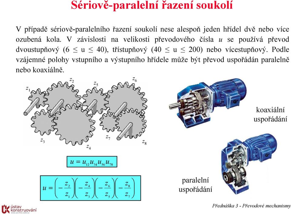 V ávislosti na velikosti převodového čísla u se používá převod dvoustupňový (6 u 40), třístupňový (40 u 00) nebo