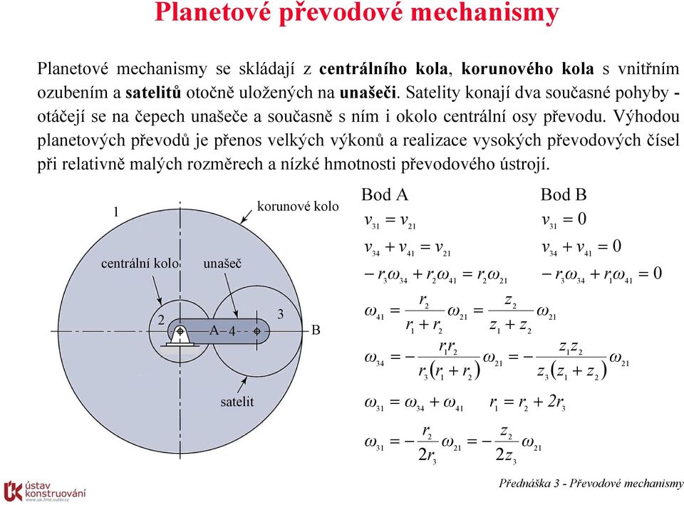 Výhodou planetových převodů je přenos velkých výkonů a realiace vysokých převodových čísel při relativně malých roměrech a níké hmotnosti převodového ústrojí.